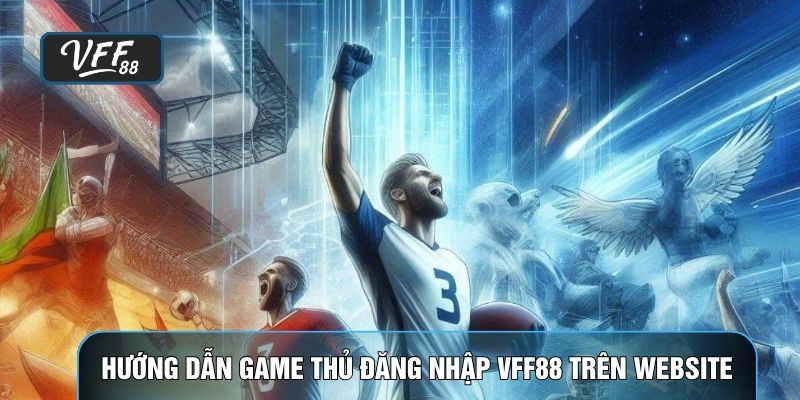 Hướng dẫn game thủ đăng nhập VFF88 trên website