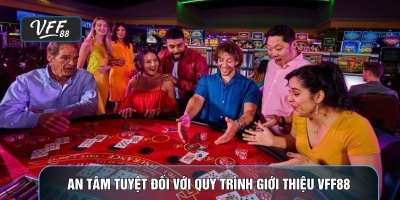 An tâm tuyệt đối với quy trình giới thiệu VFF88