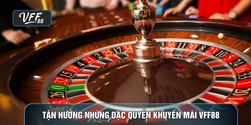 Tận hưởng những đặc quyền khuyến mãi VFF88