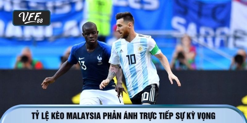 Tỷ lệ kèo Malaysia phản ánh trực tiếp sự kỳ vọng