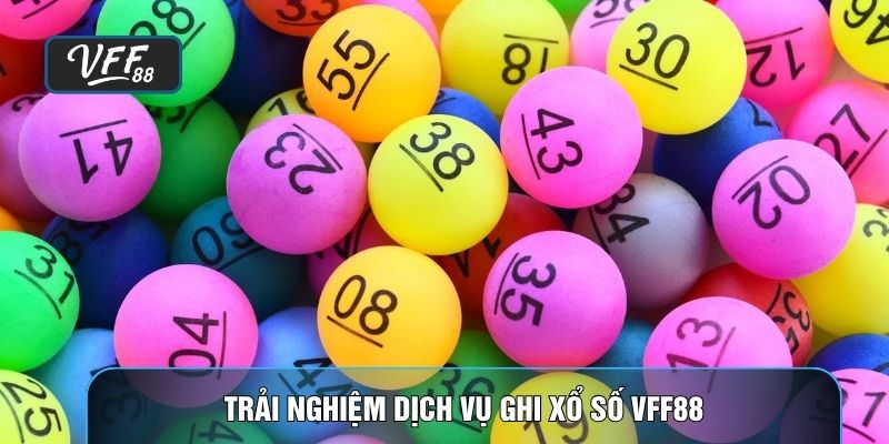 Trải nghiệm dịch vụ ghi xổ số VFF88